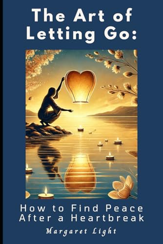 The Art of Letting Go: How to Find Peace After a Heartbreak.: Healing After Heartbreak: Finding Peace, Strength, and Freedom by Letting Go. The Art of Letting Go: How to Find Peace After a Heartbreak.: Healing After Heartbreak: Finding Peace, Strength, and Freedom by Letting Go. von Independently published