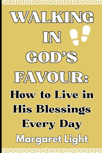 Walking in God’s Favour: How to Live in His Blessings Every Day.: Unlocking Daily Blessings Through Faith, Obedience, Grace and a Deep Relationship with God. Walking in God’s Favour: How to Live in His Blessings Every Day.: Unlocking Daily Blessings Through Faith, Obedience, Grace and a Deep Relationship with God. von Independently published