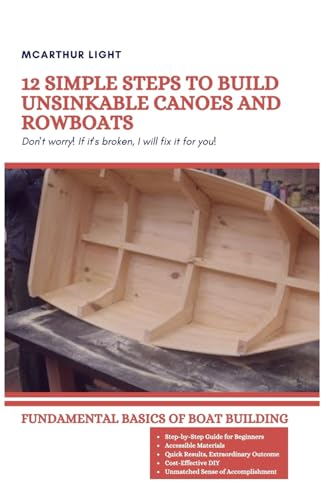 12 SIMPLE STEPS TO BUILD UNSINKABLE CANOES AND ROWBOATS: Fundamental Basics Of Boat Building von Independently published