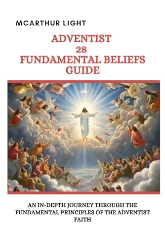 ADVENTIST 28 FUNDAMENTAL BELIEFS GUIDE: An In-Depth Journey Through the Fundamental principles of the Adventist Faith von Independently published