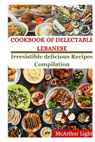 COOKBOOK OF DELECTABLE LEBANESE: Irresistible delicious Recipes Compilation von Independently published
