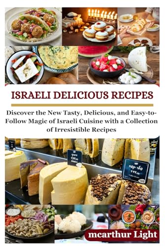 ISRAELI DELICIOUS RECIPES: Discover the New Tasty, Delicious, and Easy-to-Follow Magic of Israeli Cuisine with a Collection of Irresistible Recipes von Independently published