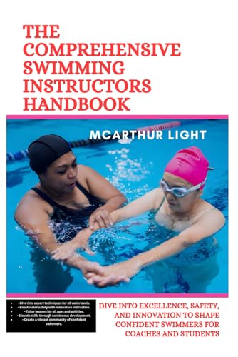 THE COMPREHENSIVE SWIMMING INSTRUCTORS HANDBOOK: Dive into Excellence, Safety, and Innovation to Shape Confident Swimmers for Coaches and Students von Independently published