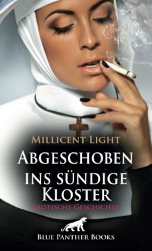 Abgeschoben ins sündige Kloster | Erotische Geschichte: Wie kann so etwas Schönes Sünde sein? (Love, Passion & Sex) von blue panther books