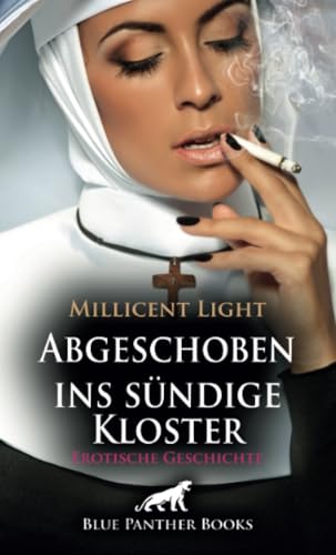 Abgeschoben ins sündige Kloster | Erotische Geschichte + 2 weitere Geschichten: Wie kann so etwas Schönes Sünde sein? (Love, Passion & Sex) von blue panther books