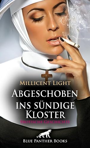 Abgeschoben ins sündige Kloster | Erotische Geschichte + 2 weitere Geschichten: Wie kann so etwas Schönes Sünde sein? (Love, Passion & Sex)