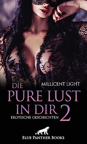 Die pure Lust in dir 2 | Erotische Geschichten: Verbotene Leidenschaft und noch nie erlebter Sex? von blue panther books