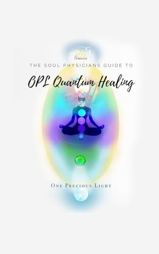 Soul Physicians Guide To OPL Quantum Healing: A Guide To Advanced Energy Healing von Lulu