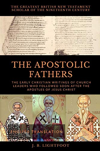 THE APOSTOLIC FATHERS: The Early Christian Writings of Church Leaders Who Followed Soon After the Apostles of Jesus Christ von Independently published