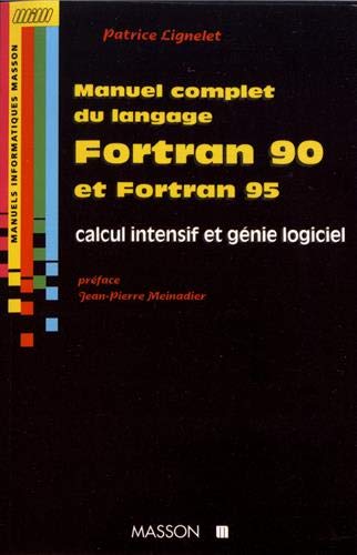Manuel complet du langage Fortran 90 et Fortran 95 - Calcul intensif et génie logiciel: Calcul intensif et génie logiciel