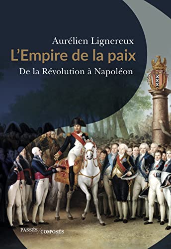L'Empire de la paix: De la Révolution à Napoléon : quand la France réunissait l'Europe. von PASSES COMPOSES