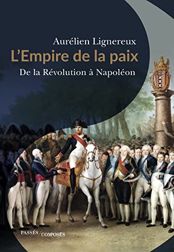 L'Empire de la paix: De la Révolution à Napoléon : quand la France réunissait l'Europe. L'Empire de la paix: De la Révolution à Napoléon : quand la France réunissait l'Europe.