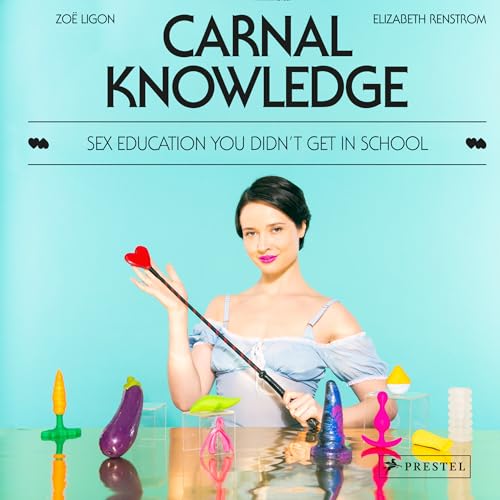 Carnal Knowledge: Sex Education You Didn't Get in School Carnal Knowledge: Sex Education You Didn't Get in School