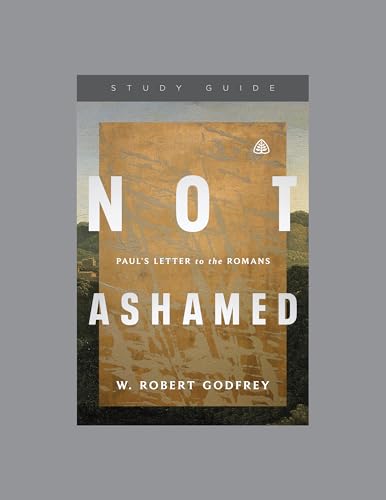 Not Ashamed: Paul's Letter to the Romans, Teaching Series Study Guide