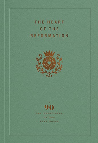 The Heart of the Reformation: A 90-Day Devotional on the Five Solas