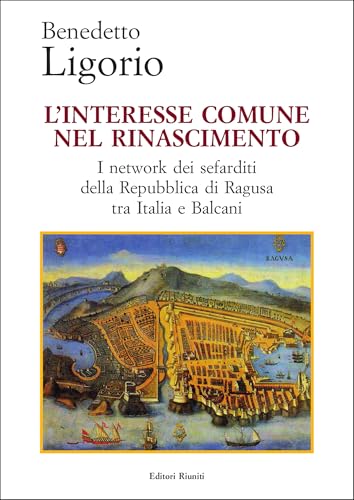 L'interesse comune nel Rinascimento. I network dei sefarditi della Repubblica di Ragusa tra Italia e Balcani (Saggi. Storia) von Editori Riuniti Univ. Press