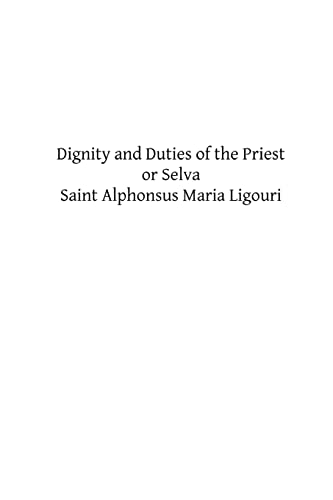 Dignity and Duties of the Priest or Selva: A Collection of Materials for Ecclesiastical Retreats. Rule of Life and Spiritual Rules von CREATESPACE