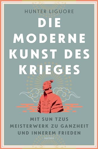Die moderne Kunst des Krieges. Mit Sun Tsus Meisterwerk zu Ganzheit und innerem Frieden: "Der Feind bist Du selbst" - ein neuer, nach innen angewandter Zugang von Anaconda Verlag