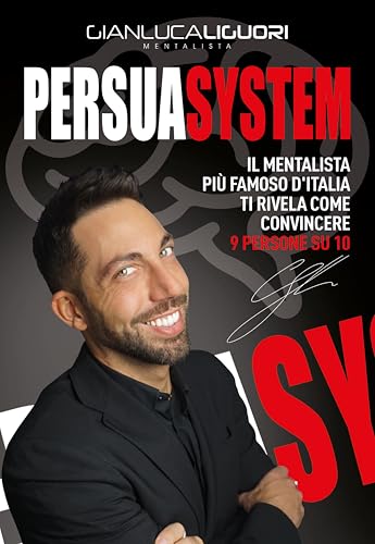 Persuasystem. Il mentalista più famoso d'Italia ti spiega come persuadere 9 persone su 10