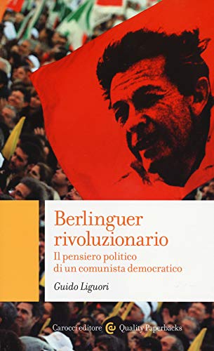 Berlinguer rivoluzionario. Il pensiero politico di un comunista democratico (Quality paperbacks)