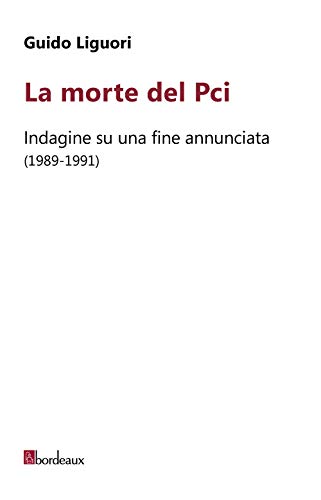 La morte del PCI. Indagine su una fine annunciata (1989-1991) von Bordeaux