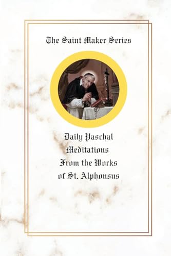 The Saint Maker Series: Daily Paschal Meditations from the Works of St. Alphonsus von Sensus Fidelium Press