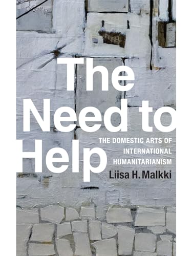 The Need to Help: The Domestic Arts of International Humanitarianism von Duke University Press