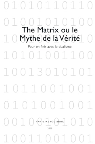 The Matrix ou le Mythe de la Vérité: Pour en finir avec le dualisme von Bookmundo