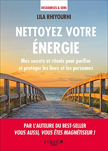 Nettoyez votre énergie : Mes secrets et rituels pour purifier et protéger les lieux et les personnes