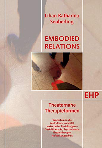 Embodied Relations: Theaternahe Therapieformen. Wachstum in die Multidimensionalität verkörperter Beziehungen - Gestalttherapie, Psychodrama, ... (EHP - Edition Humanistische Psychologie) von EHP Edition Humanistische Psychologie