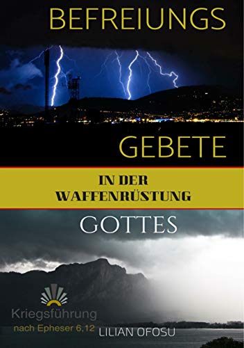Befreiungsgebete in der Waffenrüstung Gottes: Mächtige Kriegsführungsgebete, um aus Gebundenheit befreit zu werden von Books on Demand