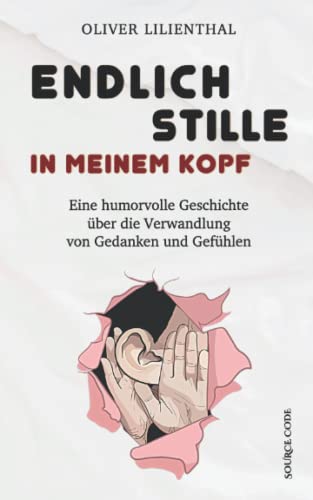 Endlich Stille in meinem Kopf - Eine humorvolle Geschichte über die Verwandlung von Gedanken und Gefühlen: Lustig, romantisch, spannend und voller Erkenntnisse von Source Code Verlag