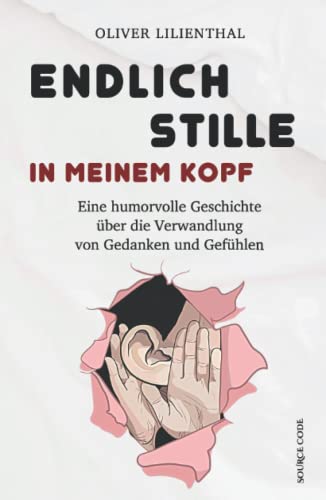 Endlich Stille in meinem Kopf - Eine humorvolle Geschichte über die Verwandlung von Gedanken und Gefühlen: Lustig, romantisch, spannend und voller Erkenntnisse