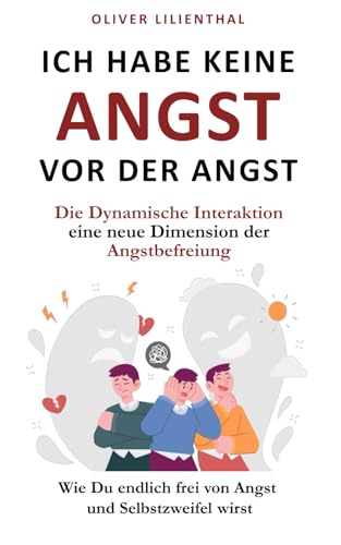 Ich habe keine Angst vor der Angst: Wie Du endlich frei von Angst und Selbstzweifel wirst