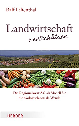 Landwirtschaft wertschätzen: Die Regionalwert AG als Modell für die ökologisch-soziale Wende von Herder