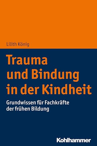 Trauma und Bindung in der Kindheit: Grundwissen für Fachkräfte der frühen Bildung von Kohlhammer