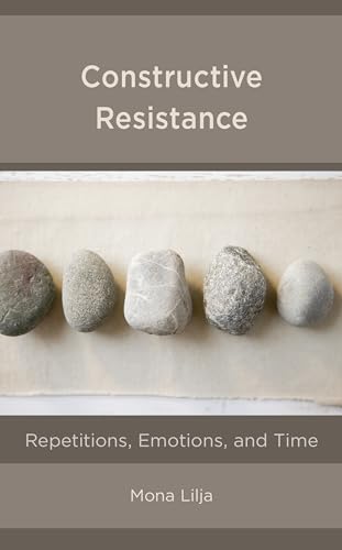 Constructive Resistance: Repetitions, Emotions, and Time von Rowman & Littlefield Publishers