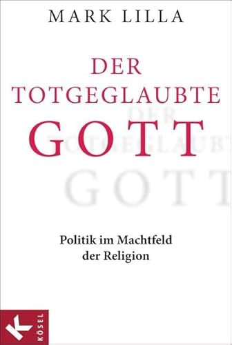 Der totgeglaubte Gott: Politik im Machtfeld der Religionen