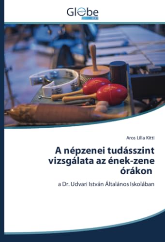 A népzenei tudásszint vizsgálata az ének-zene órákon: a Dr. Udvari István Általános Iskolában von GlobeEdit