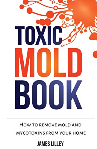 TOXIC MOLD BOOK: How to remove mold and mycotoxins from your home von Independently published