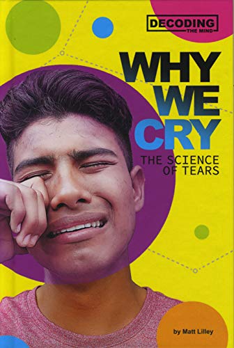 Why We Cry: The Science of Tears (Decoding the Mind)