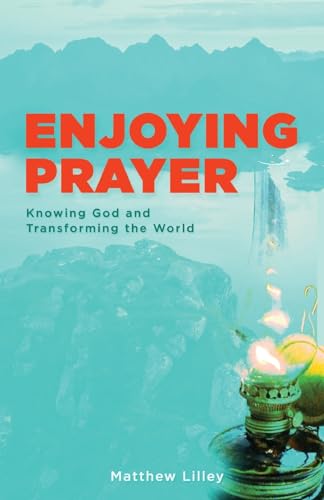 Enjoying Prayer: Knowing God and Transforming the World