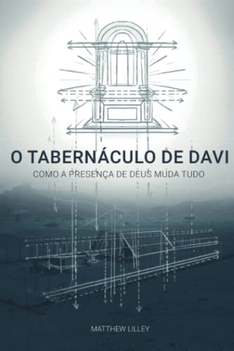 O Tabernáculo de Davi: Como a Presença de Deus Muda Tudo