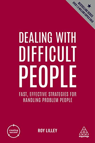 Dealing with Difficult People: Fast, Effective Strategies for Handling Problem People (Creating Success, Band 3)