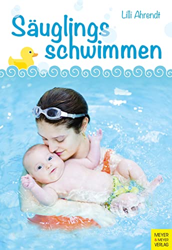 Säuglingsschwimmen: Theorie und Praxis des Eltern-Kind-Schwimmens im ersten Lebensjahr (Bewegungsraum Wasser) von Meyer + Meyer Fachverlag
