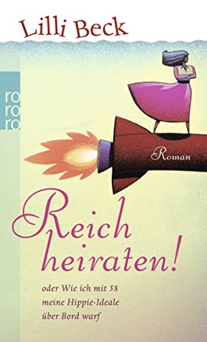 Reich heiraten!: oder Wie ich mit 58 meine Hippie-Ideale über Bord warf