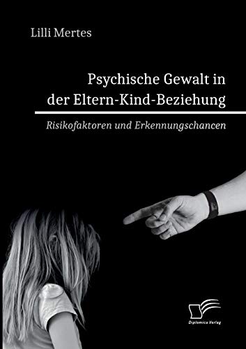 Psychische Gewalt in der Eltern-Kind-Beziehung. Risikofaktoren und Erkennungschancen von Diplomica Verlag