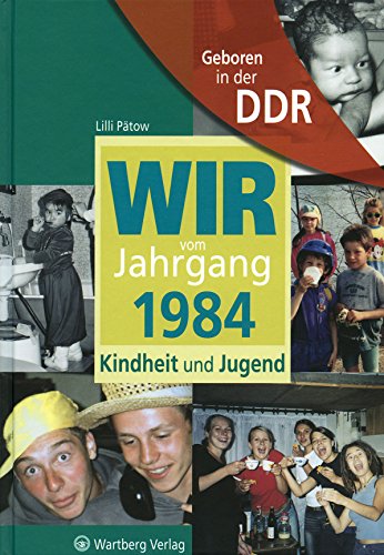 Geboren in der DDR - Wir vom Jahrgang 1984 - Kindheit und Jugend: Geschenkbuch zum 40. Geburtstag - Jahrgangsbuch mit Geschichten, Fotos und Erinnerungen mitten aus dem Alltag (Jahrgangsbände)