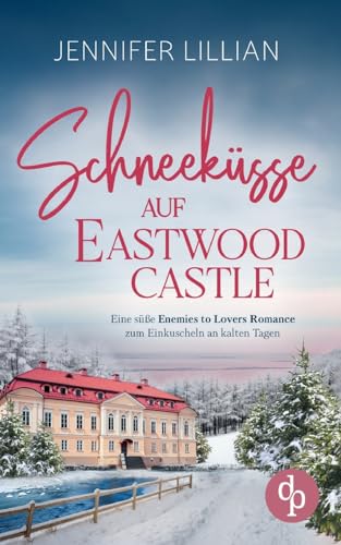 Schneeküsse auf Eastwood Castle: Eine süße Enemies to Lovers Romance zum Einkuscheln an kalten Tagen von dp DIGITAL PUBLISHERS GmbH
