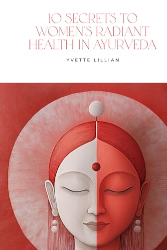 10 Secrets to Women’s Radiant Health in Ayurveda: Timeless Ayurvedic Practices for Vibrant Health and Inner Harmony von Thorpe Bowker